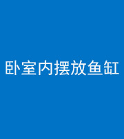 娄底阴阳风水化煞一百四十七——卧室内摆放鱼缸